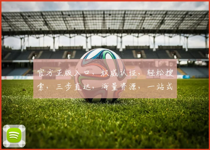官方正版入口，权威认证，轻松搜索，三步直达，海量资源，一站式体验，畅享娱乐。
